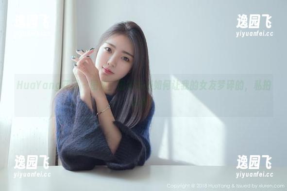 HuaYang花漾 - 图集：田冰冰是如何让我的女友梦碎的，私拍必看！