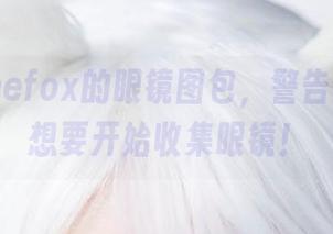 Sayathefox的眼镜图包，警告：看完会想要开始收集眼镜！