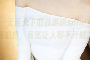 美媛馆 – 无圣光下的薛琪琪sandy，双马尾加持，竟然让人移不开眼。
